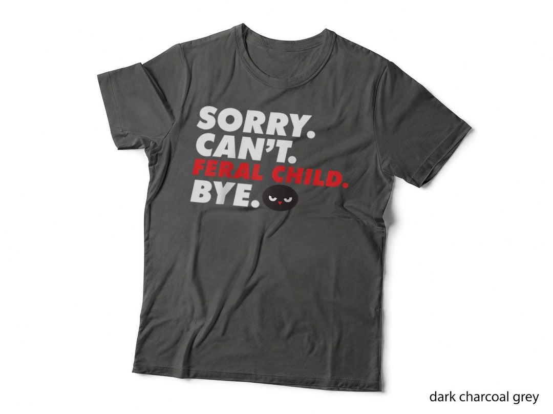 Sorry Can't Feral Child Bye Funny Mom Dad New Parents Family T-Shirt