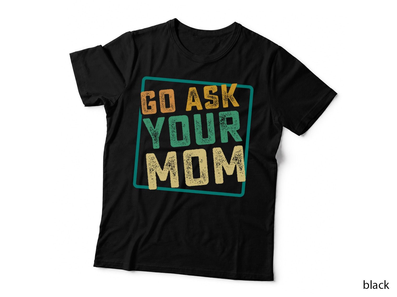 Go Ask Your Mom Funny Fathers Day Ideas Hilarious T-Shirt