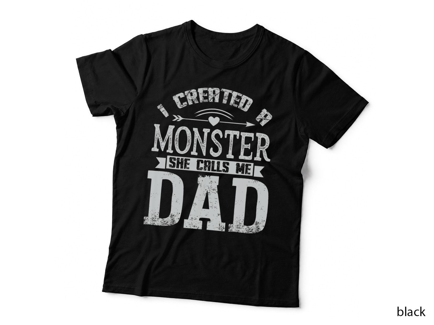 I Created a Monster She Calls Me Dad - Fathers Day T-Shirt