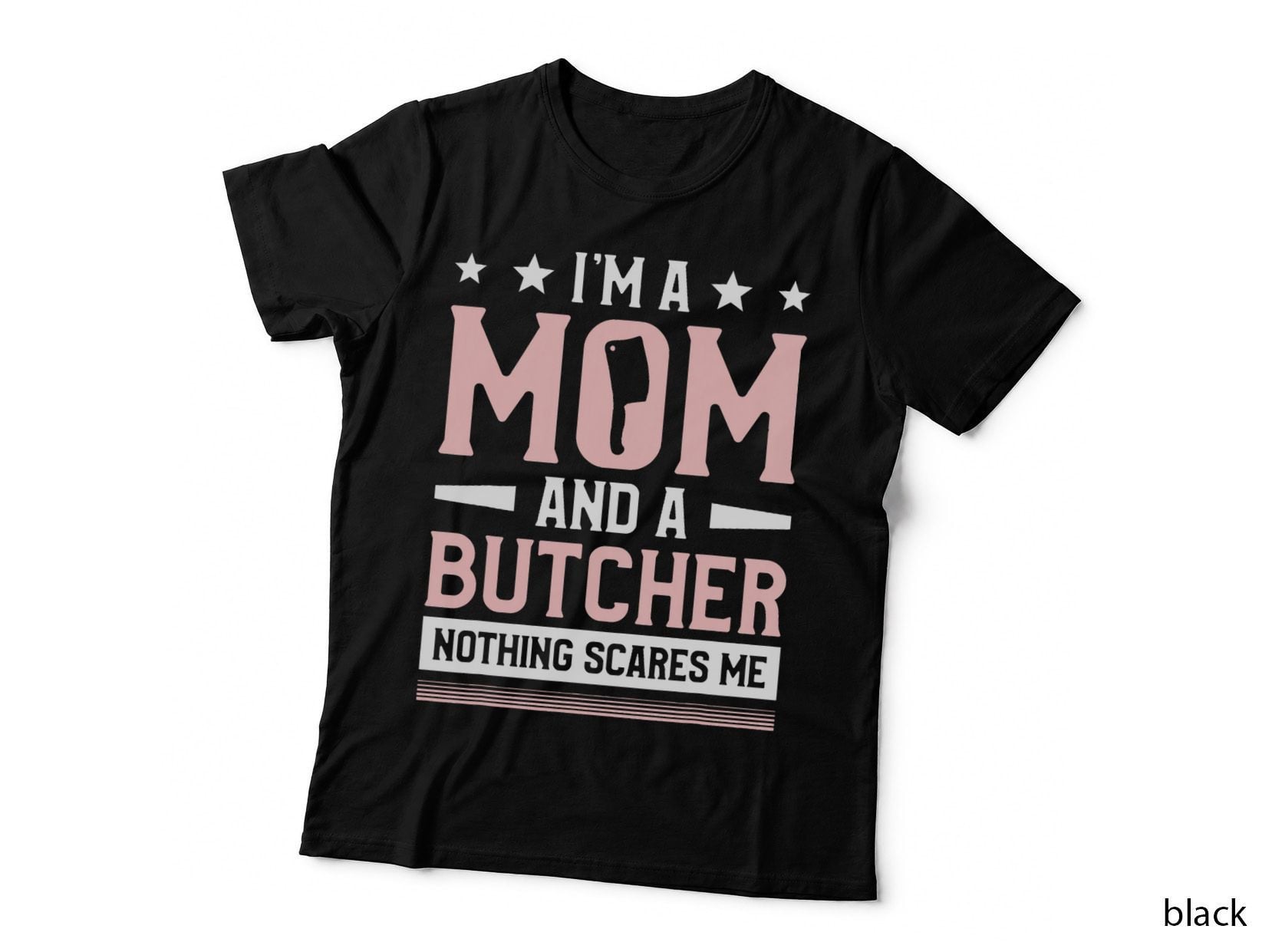 I'm a Mom and a Butcher Nothing Scares Me Butchery Butchers T-Shirt