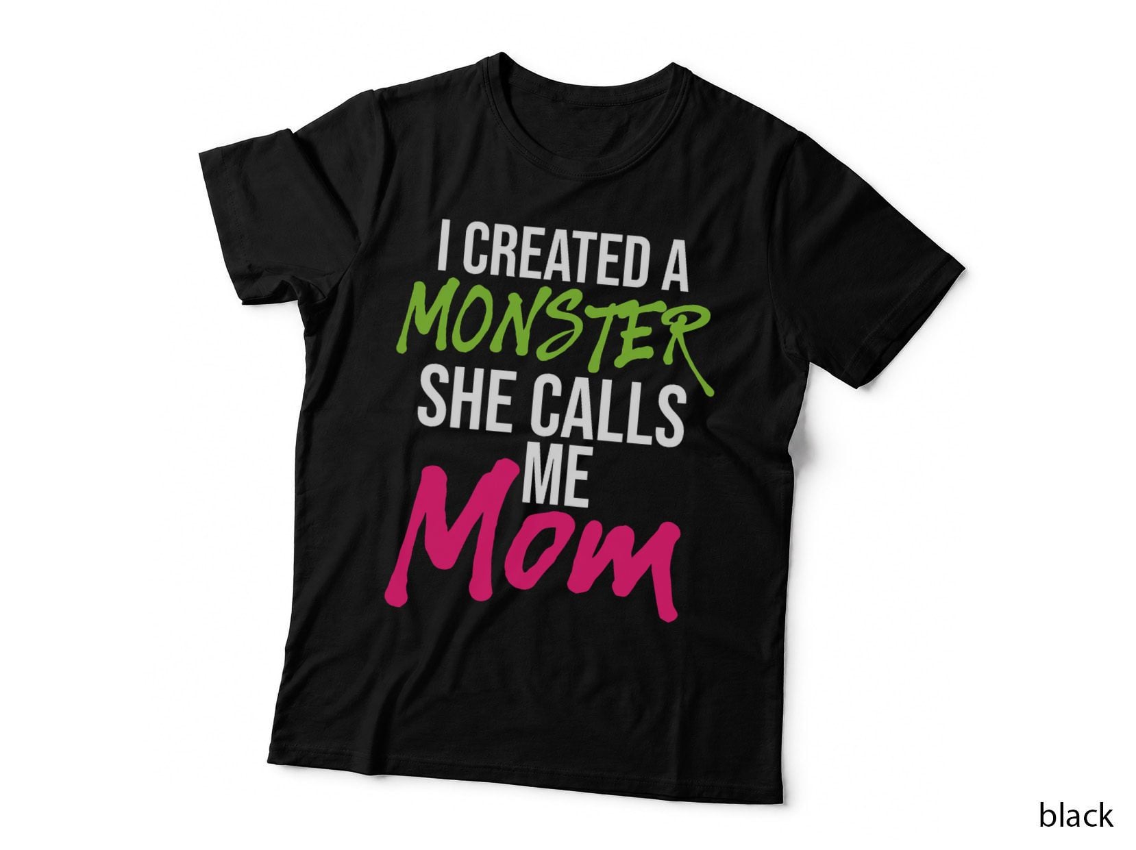 I Created a Monster She Calls Me Mom - Mother Mama T-Shirt