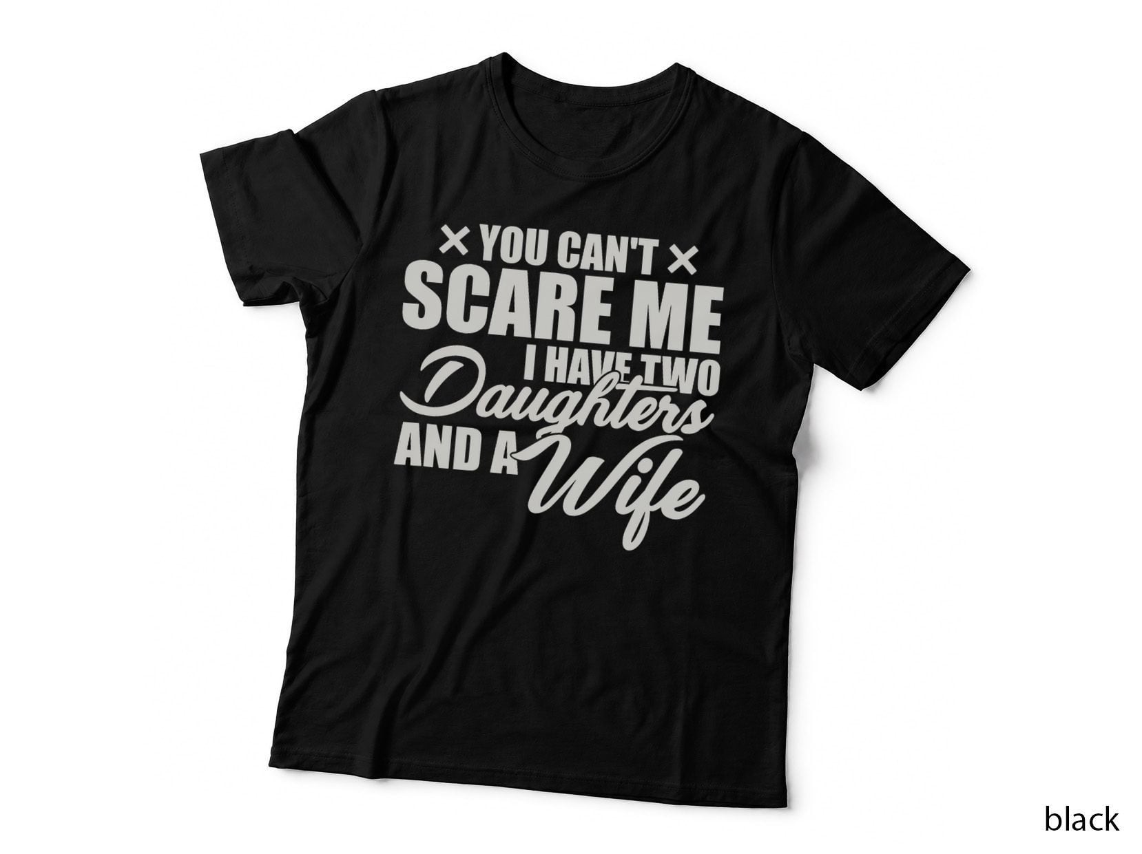 You Can't Scare Me I Have Two Daughters and a Wife Funny Dad T-Shirt