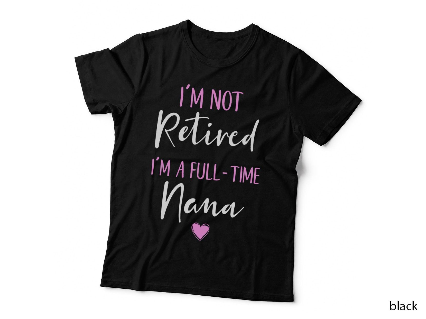 I'm Not Retired I'm a Full-Time Nana Retirement Funny T-Shirt