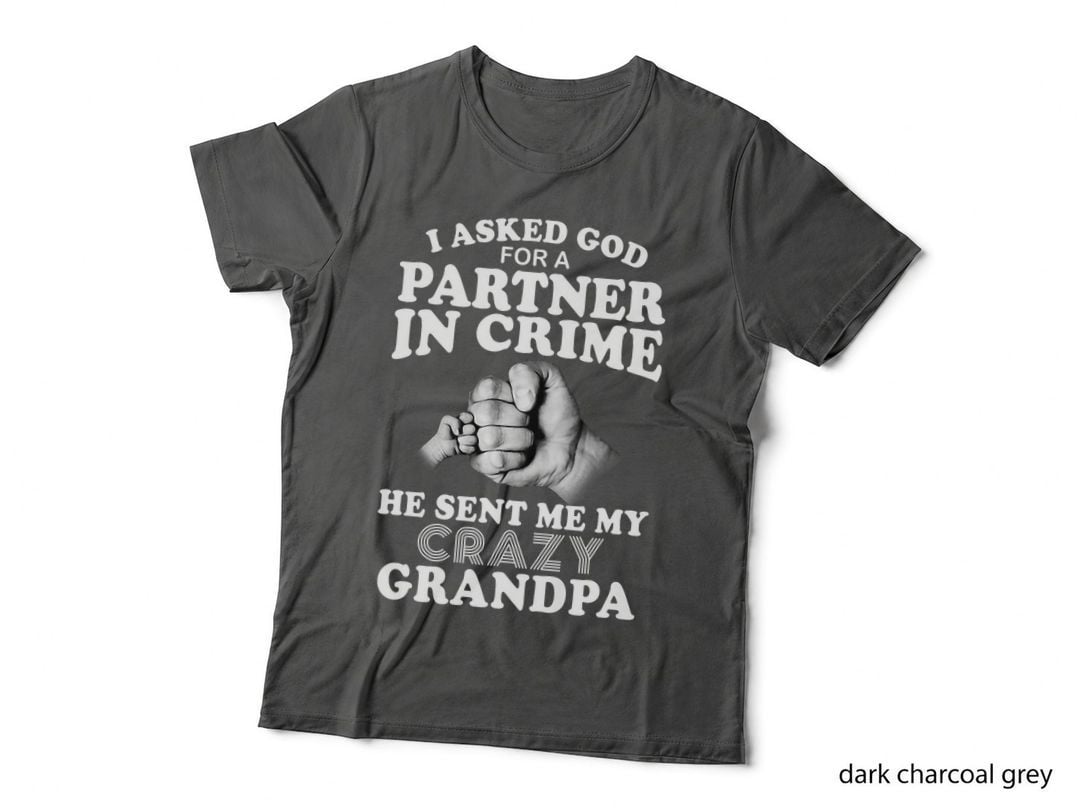 I Asked God for a Partner in Crime He Sent My Crazy Grandpa T-Shirt