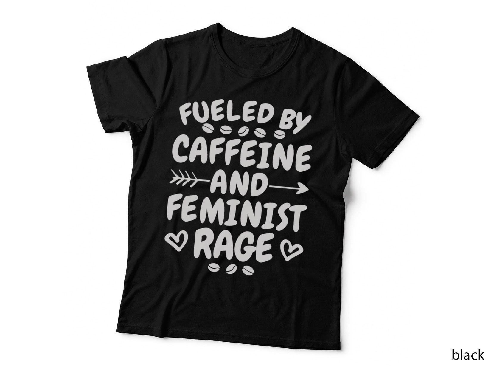 Fueled by Caffeine and Feminist Rage, Feminism and Feminist T-Shirt