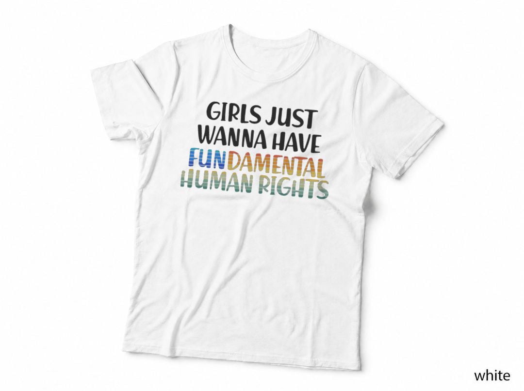 Girls Just Want to Have Fundamental Human Rights Feminism T-Shirt