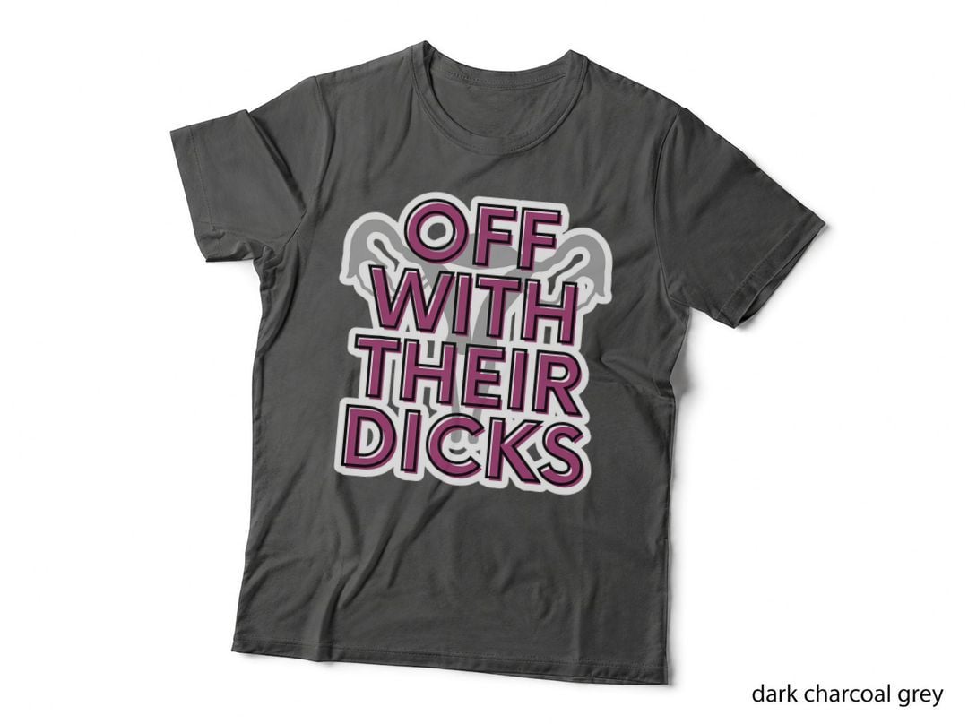 Off with Their Dicks Rights Pro Choice Feminist T-Shirt