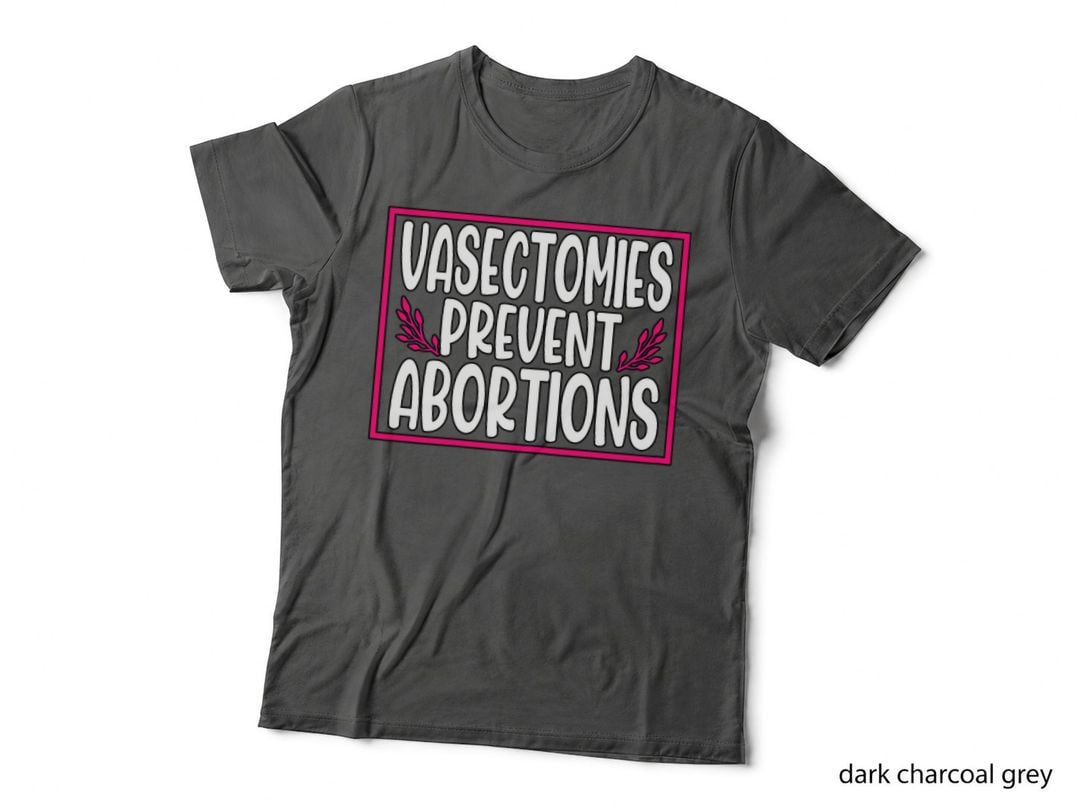 Vasetomies Prevent Abortions Pro Choice Feminism T-Shirt