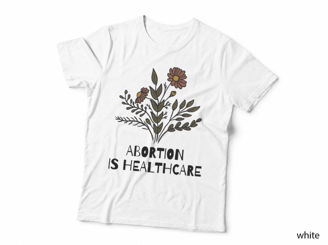 Women Abortion Is Healthcare Feminist Feminism Pro Choice T-Shirt