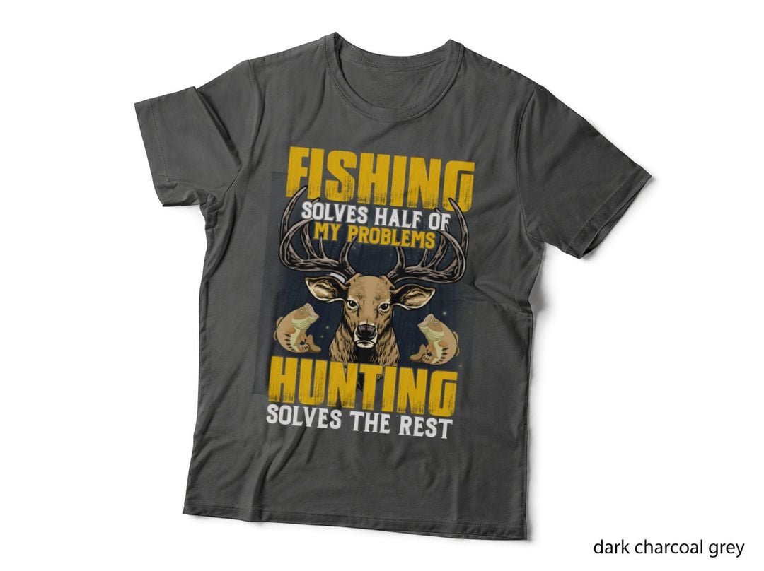 Fishing Solves Half of My Problems Hunting Solves the Rest Hunting T-Shirt