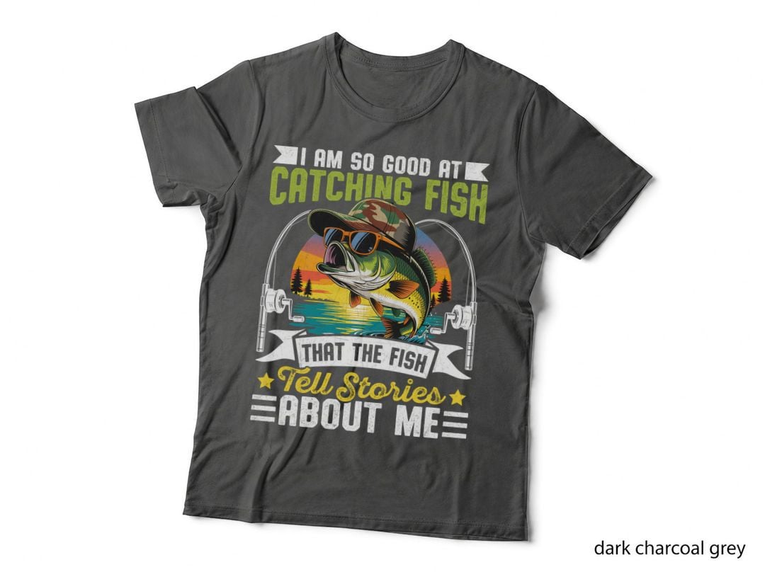 I Am So Good at Catching Fish That the Fish Tell Stories Fishing T-Shirt