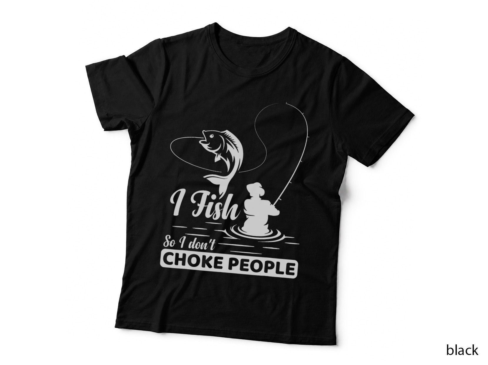 I Fish - So I Don't - Choke People Funny Sayings Fishing T-Shirt