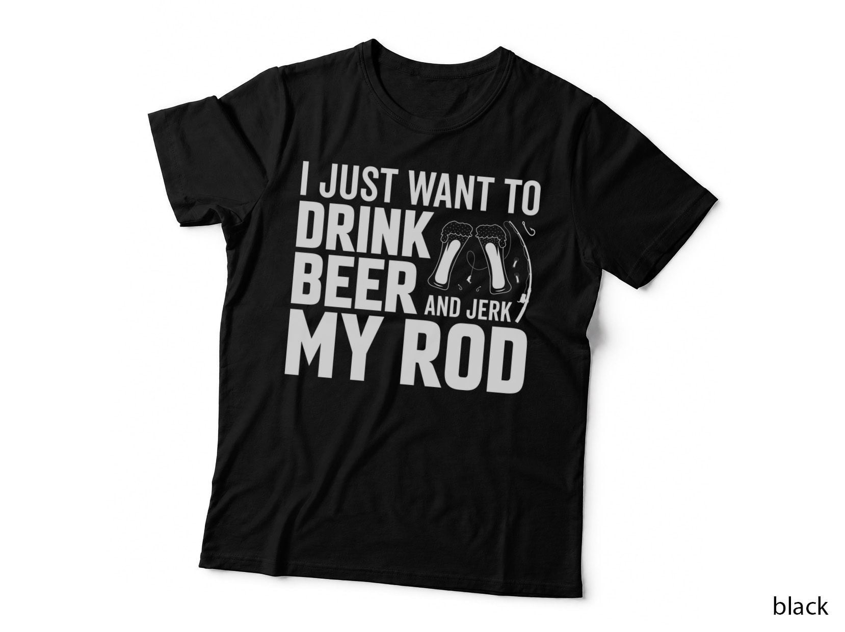 I Just Want to Drink Beer and Jerk My Rod Fishing Design T-Shirt