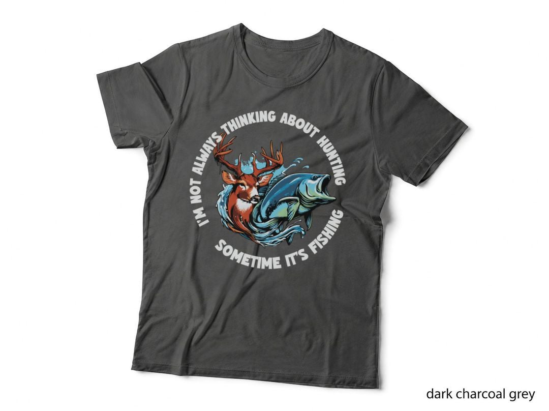 I'm Not Always Thinking About Hunting Sometimes It's Fishing Hunting T-Shirt