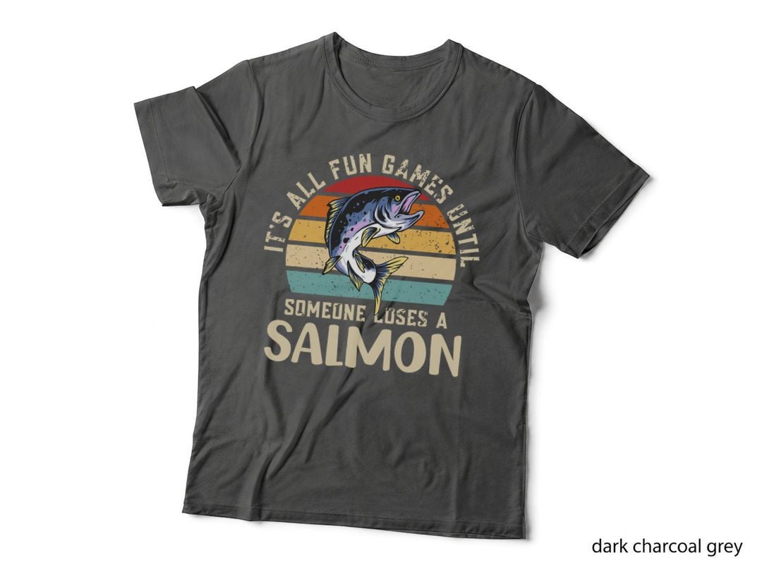 Its All Fun and Games Until Someone Loses a Salmon Fishing T-Shirt