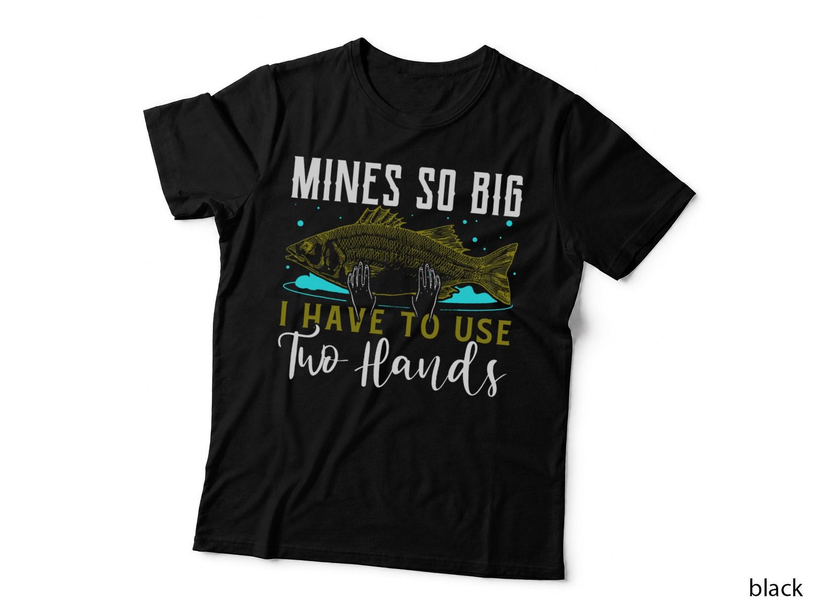 Mines So Big I Have to Use Two Hands Funny Fishing Fisherman T-Shirt