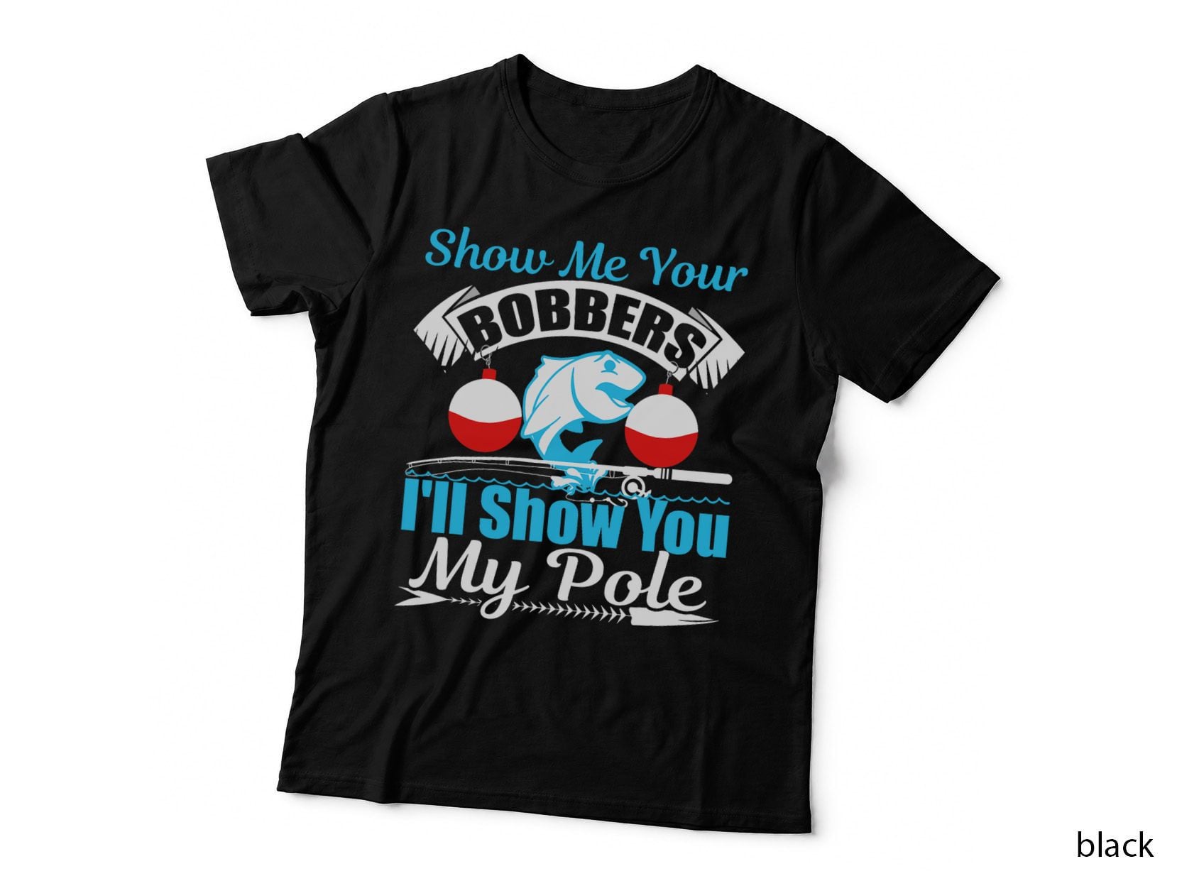 Show Me Your Bobbers Funny Fishing Fisherman Pole T-Shirt