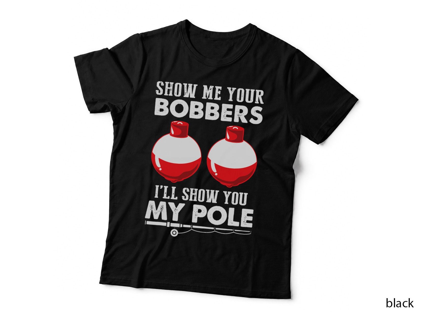 Show Me Your Bobbers I'll Show You My Pole Fishing T-Shirt