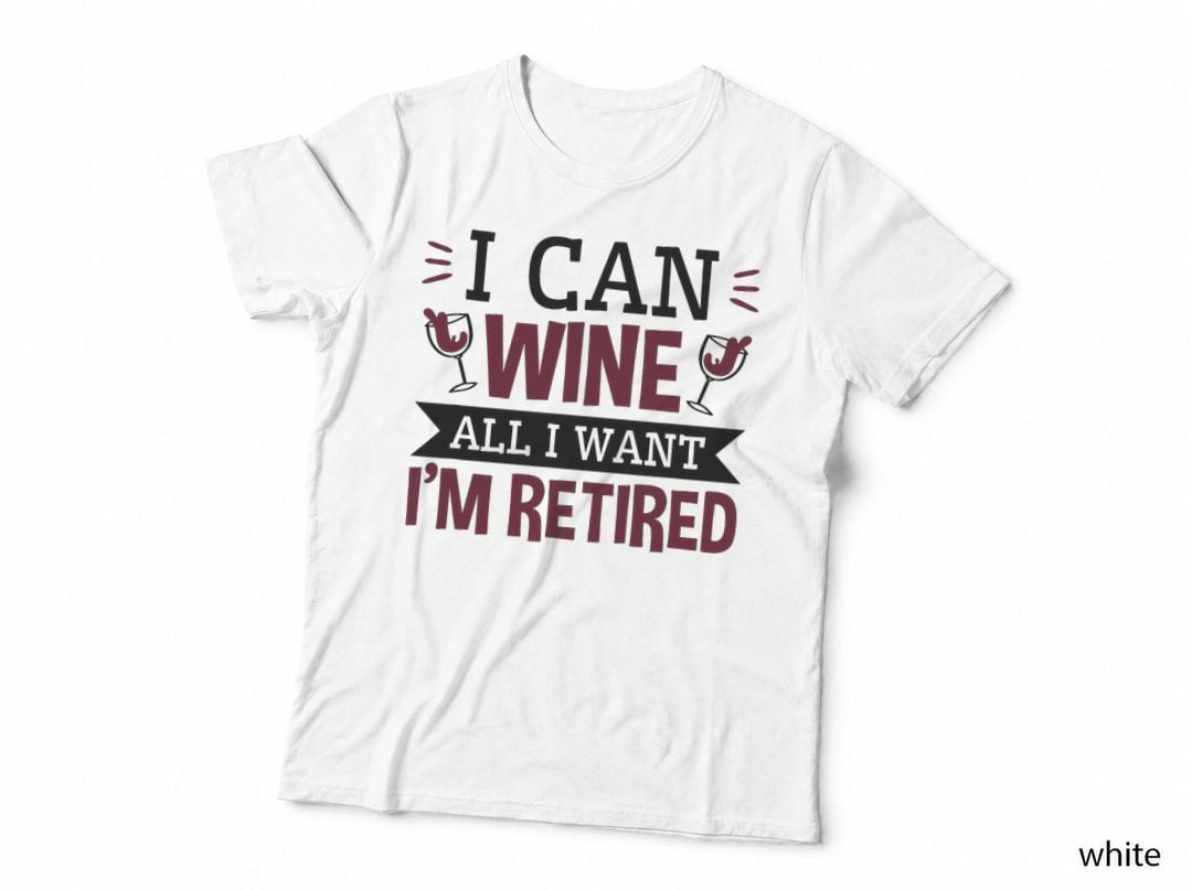 I Can Wine All I Want I'm Retired Funny Retirement T-Shirt