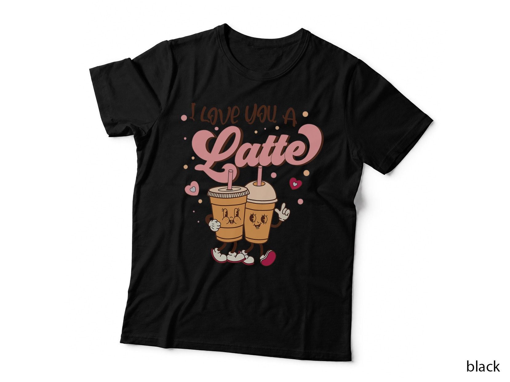 I Love You a Latte Vanlentines Day for Women Love Coffee T-Shirt