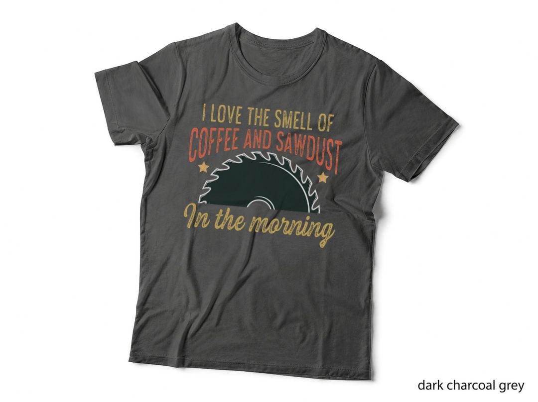 Mens I Love the Smell of Coffee and Sawdust in the Morning Funny T-Shirt