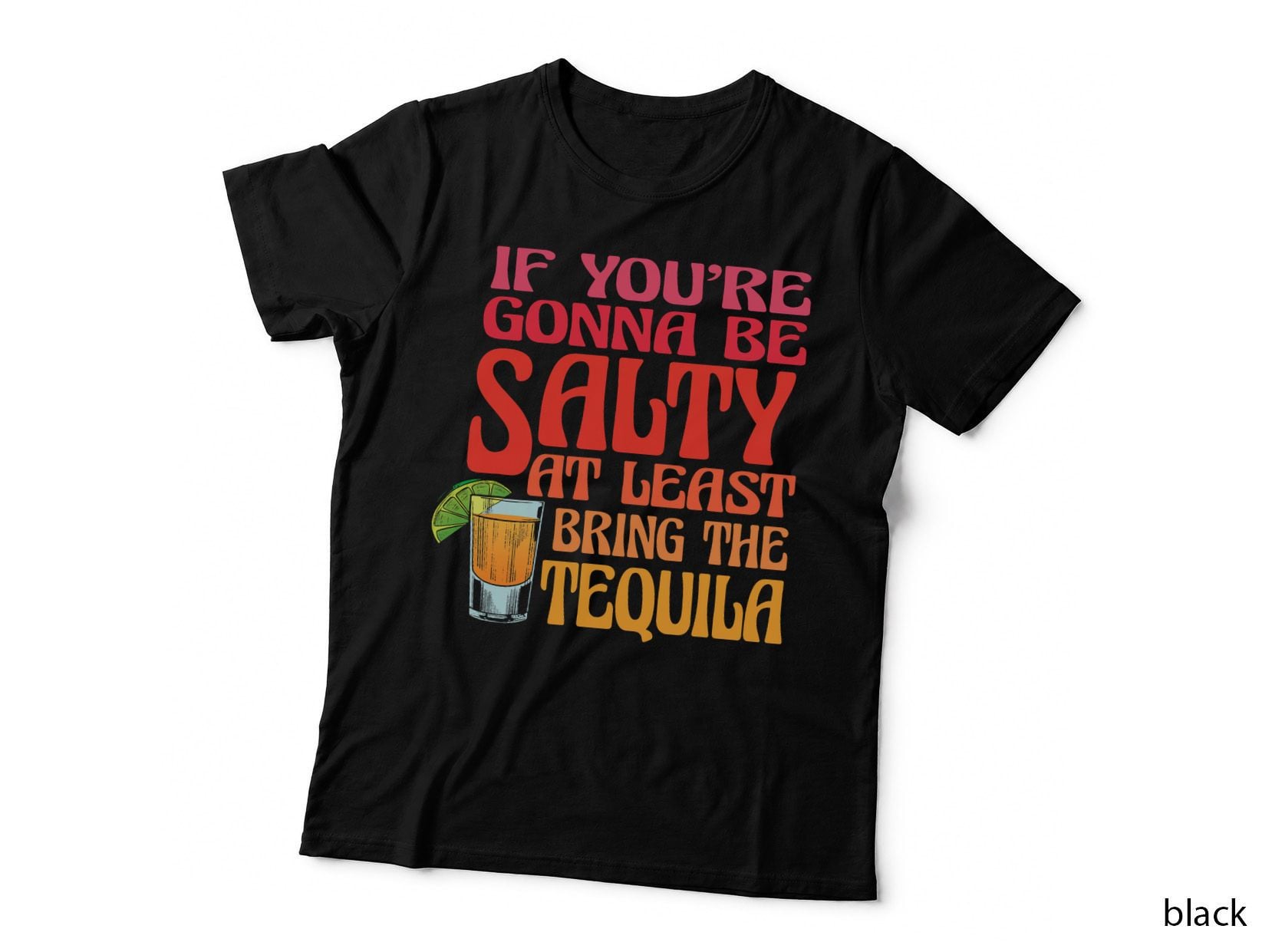 If You Are Already Salty, Then Bring at Least the Tequila T-Shirt