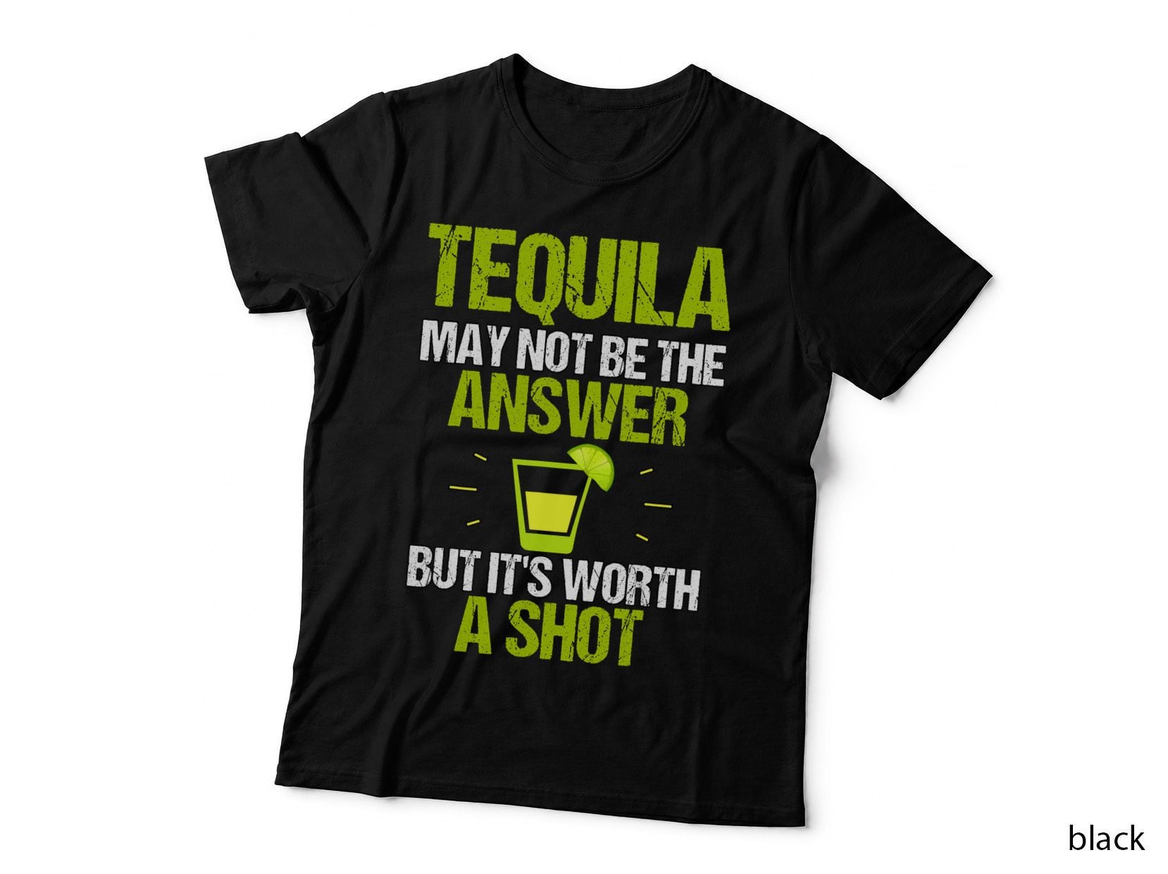 Tequila May Not Be the Answer It's Worth a Shot Gift T-Shirt
