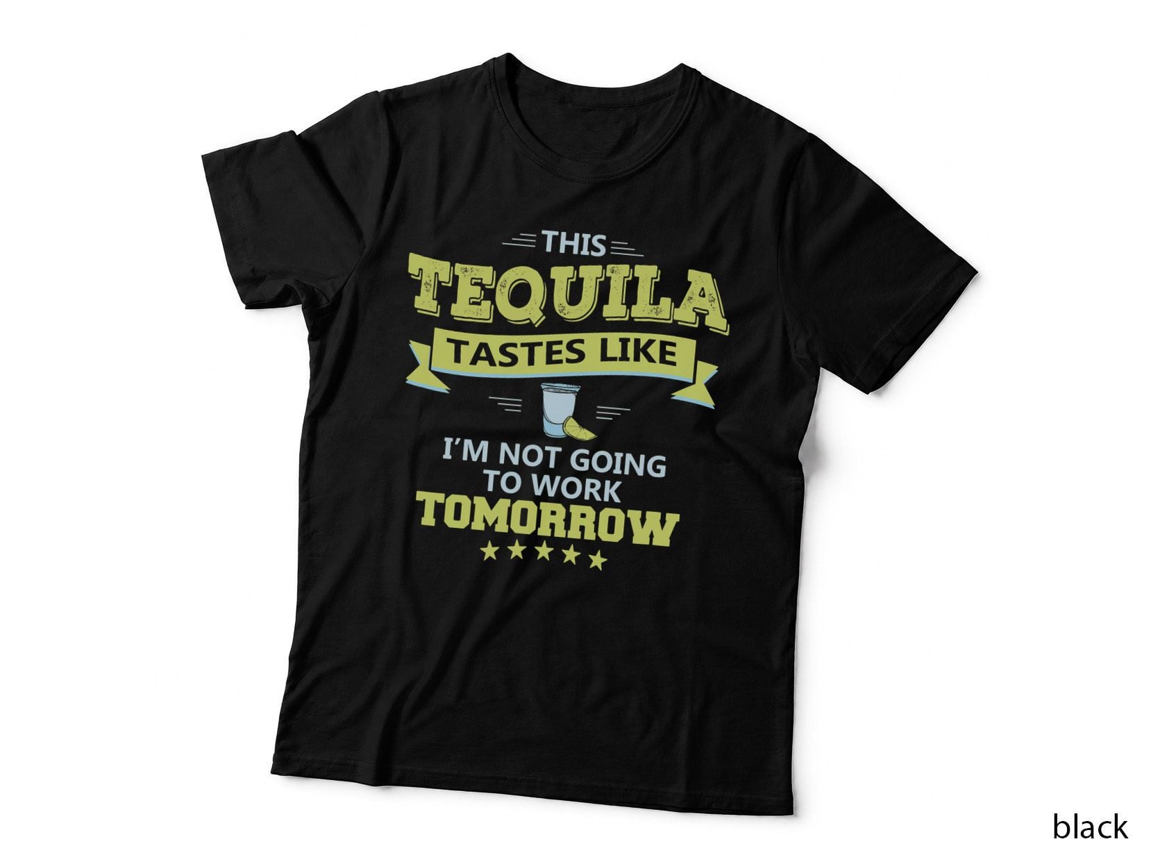This Tequila Tastes Like I'm Not Going to Work Tomorrow T-Shirt