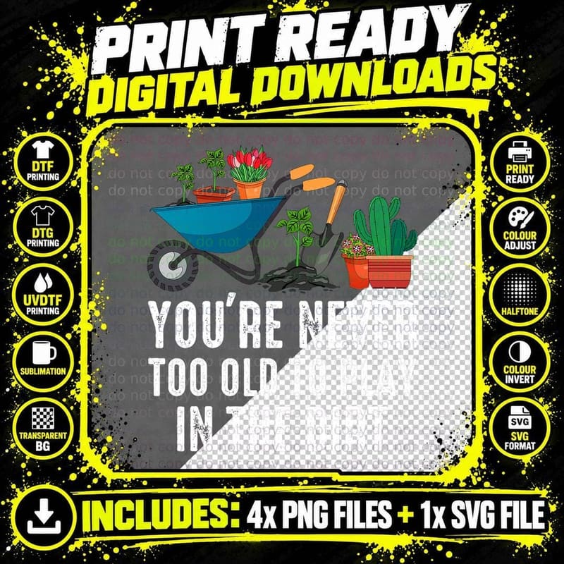 You're Never Too Old to Play in the Dirt Gardening Png SVG Digital Bundle