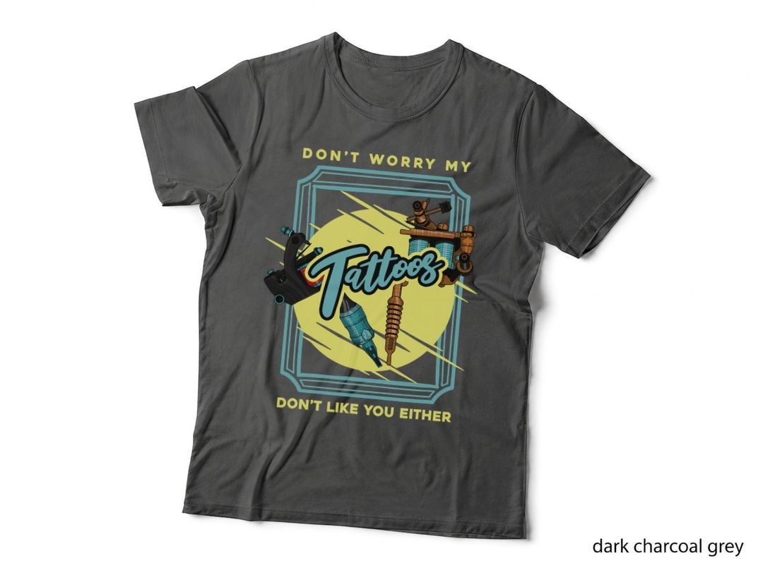 Tattoo Artist - Don't Worry My Tattoos Don't Like You Either T-Shirt