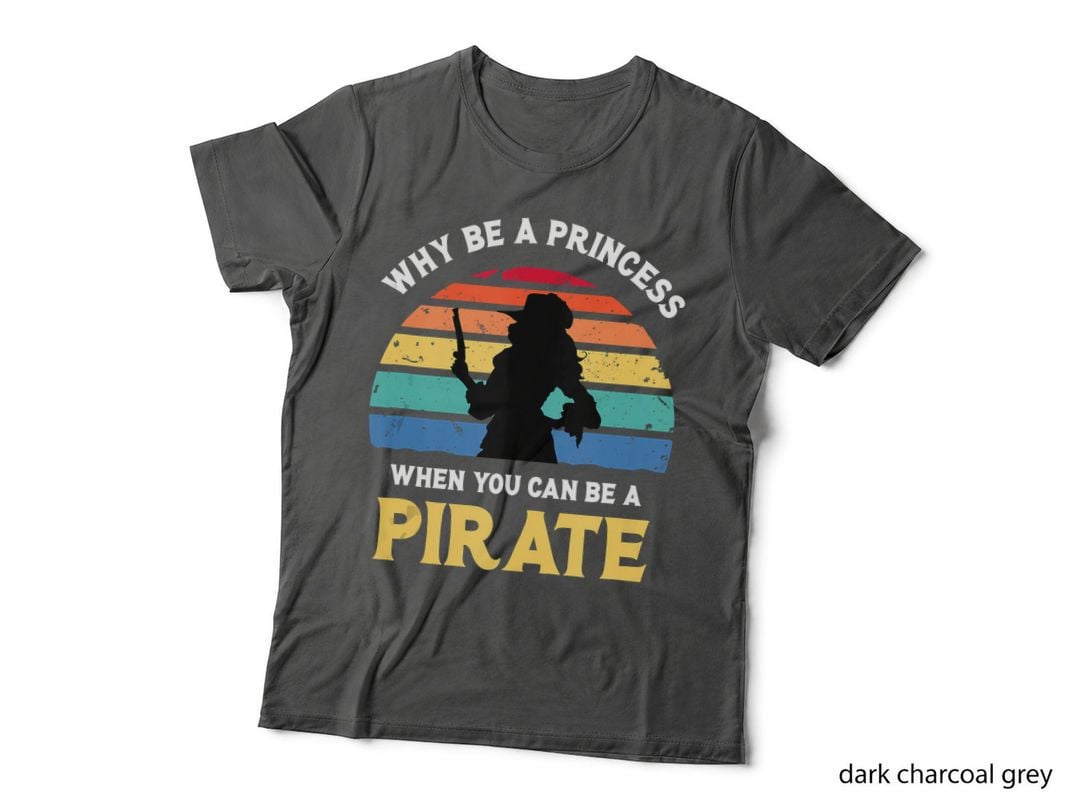 Why Be a Princess - Pirate Skull Crossbones Freebooter T-Shirt