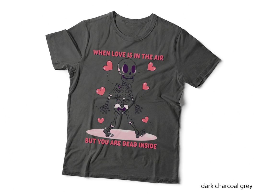 Love Dead Inside When Is in the Air but You Are Skeleton with Hearts T-Shirt