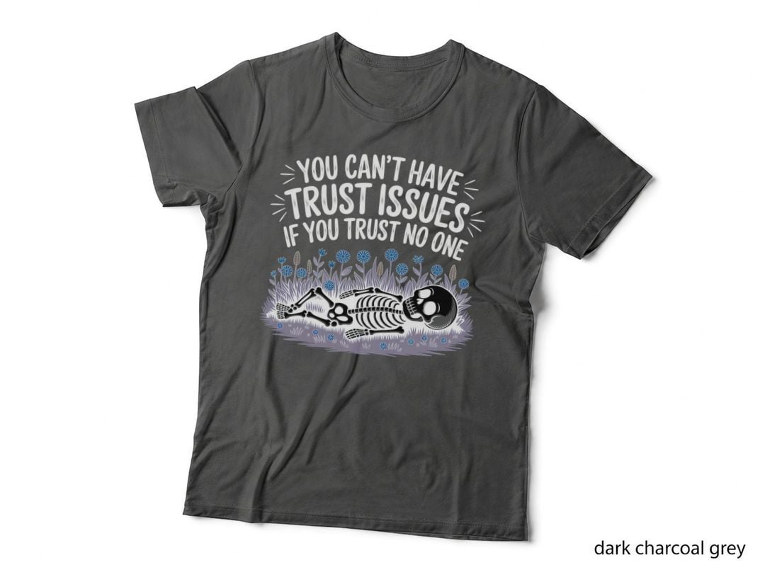 You Can't Have Trust Issues If You Trust No One Skeleton Flower Gift T-Shirt