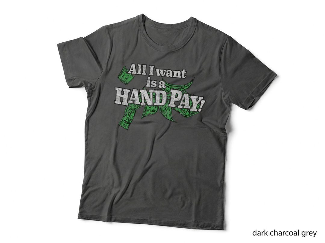 ALL I WANT IS a HAND PAY - 777 Slot Machine Casino Jackpot T-Shirt