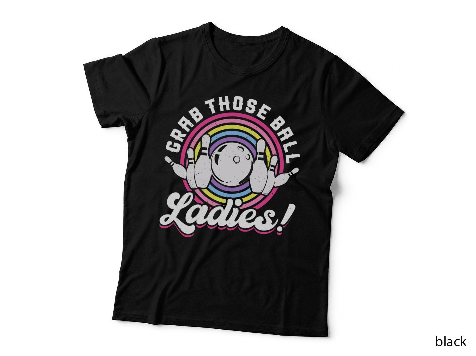 Grab Those Ball Ladies! Bowling T-Shirt, Bowling Pins and Ball with Rainbow