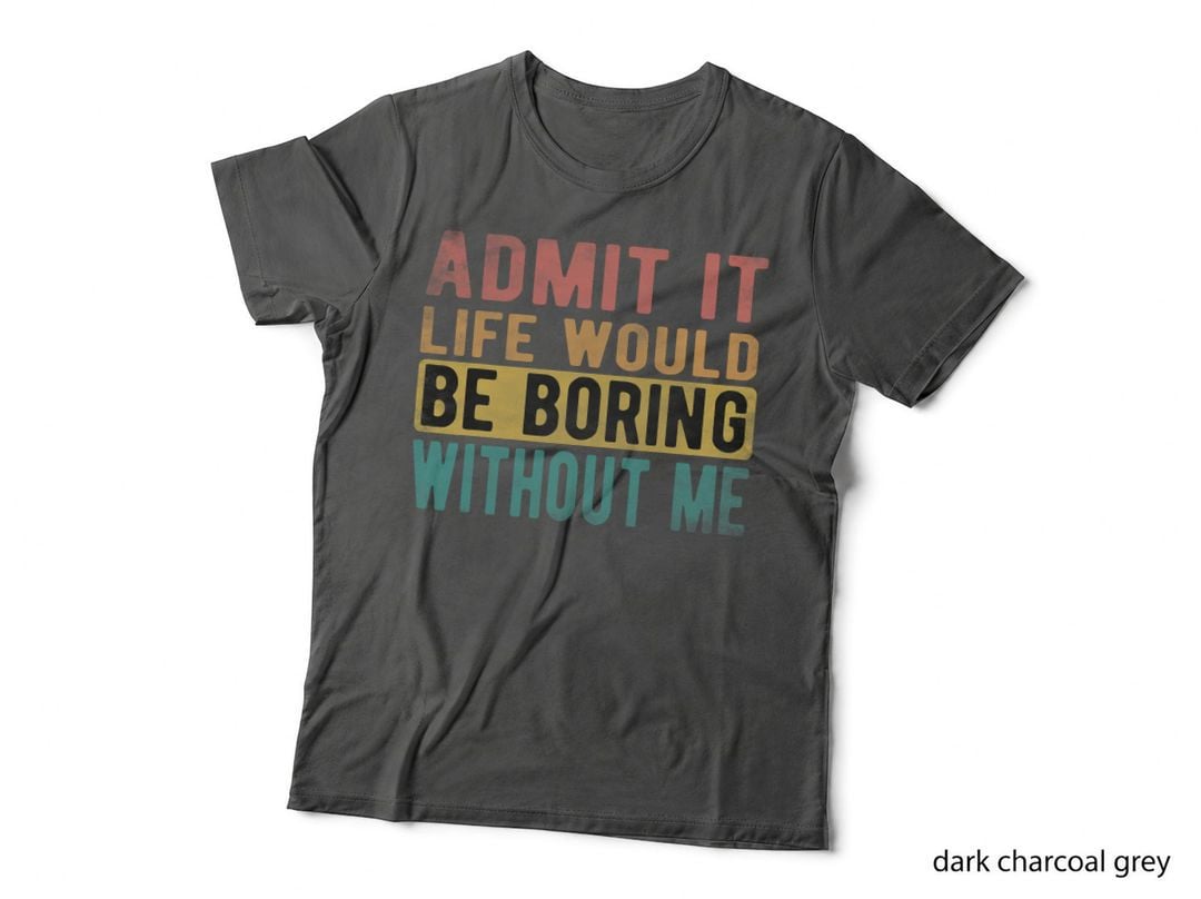 Admit It Life Would Be Boring Without Me Funny Retro Vintage T-Shirt