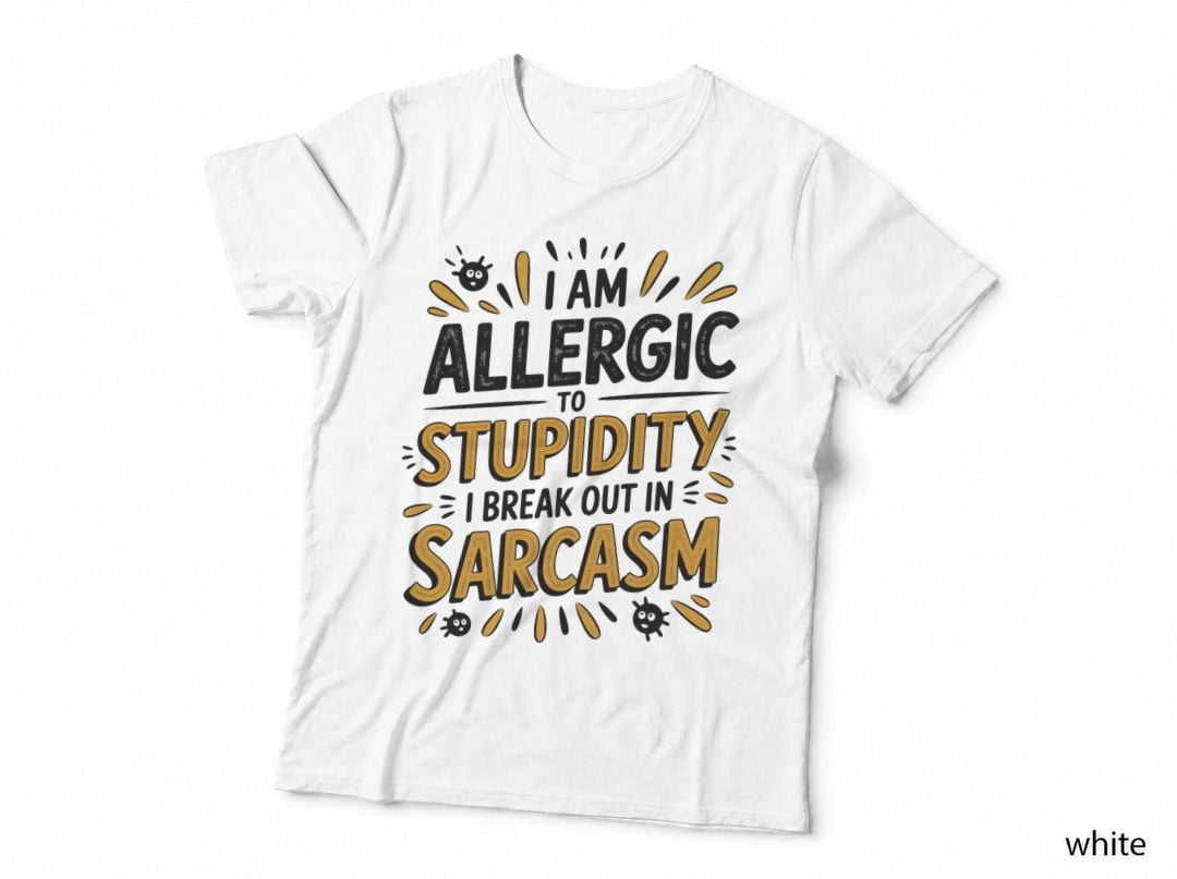 Allergic to Stupidity Sarcasm T-Shirt, Funny Sarcastic Tee, Funny Saying Shirt