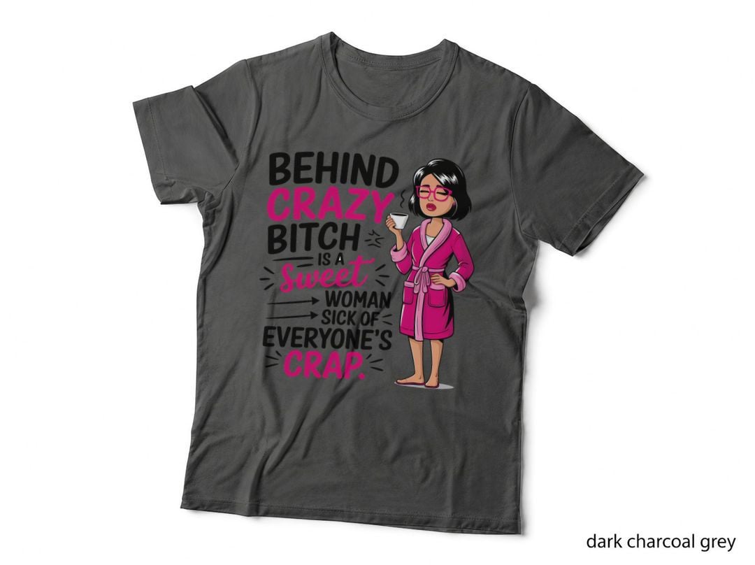Behind Crazy Bitch Is a Sweet Crap T-Shirt, Funny Sarcastic Tee
