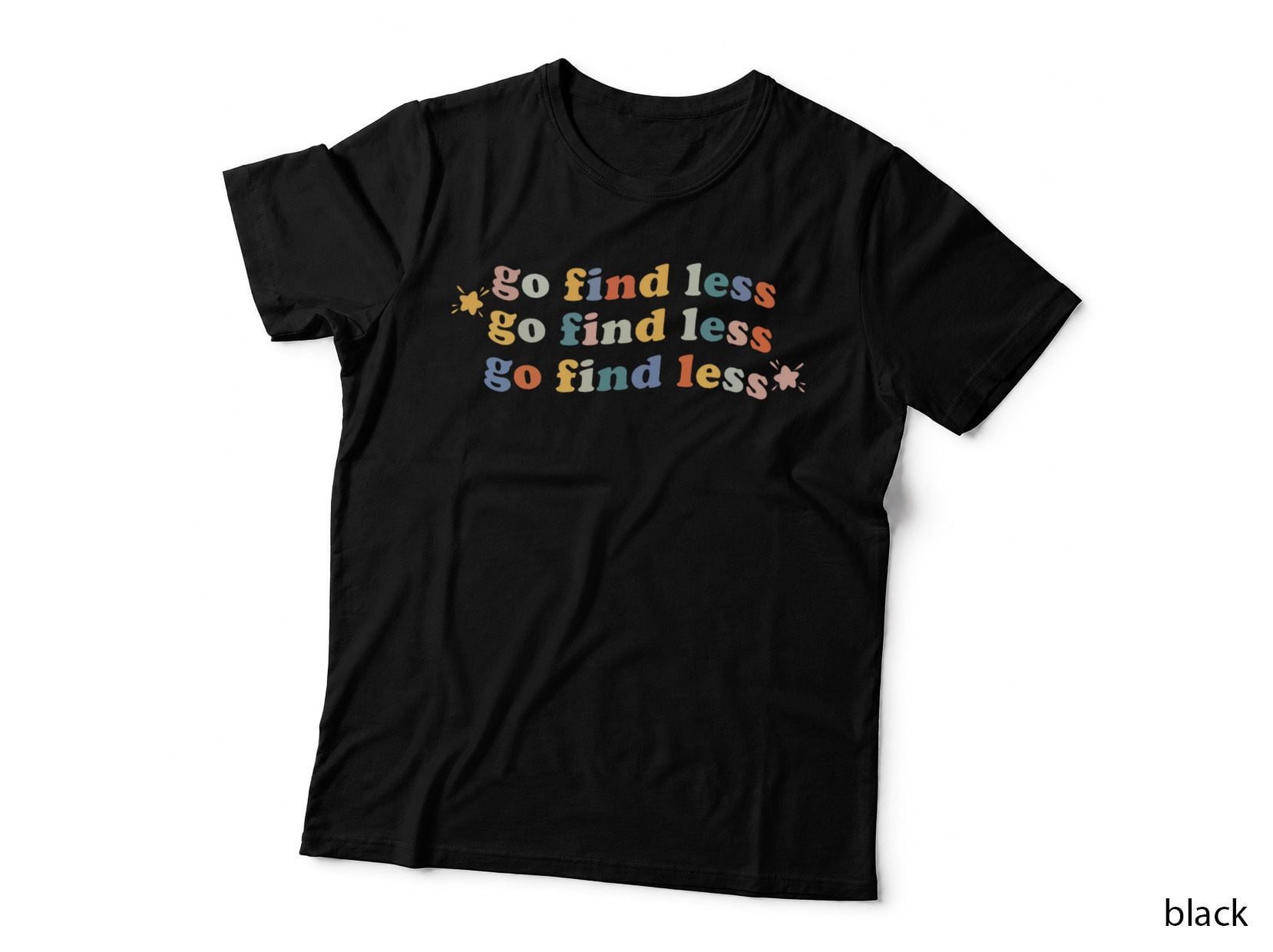 Go Find Less Funny Quote, Sarcastic Humor, Quirky, Gift for Women, Print T-Shirt