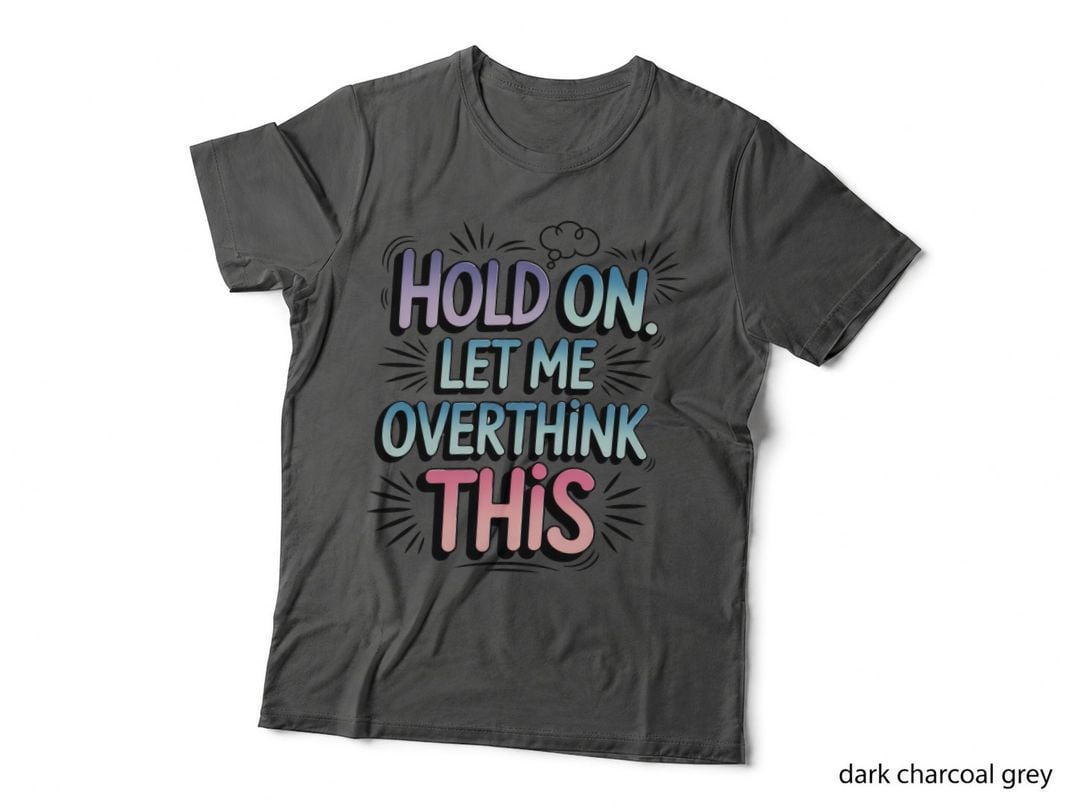 Hold on. Let Me Overthink This T-Shirt, Funny Sarcastic Tee, Snarky Gift Shirt
