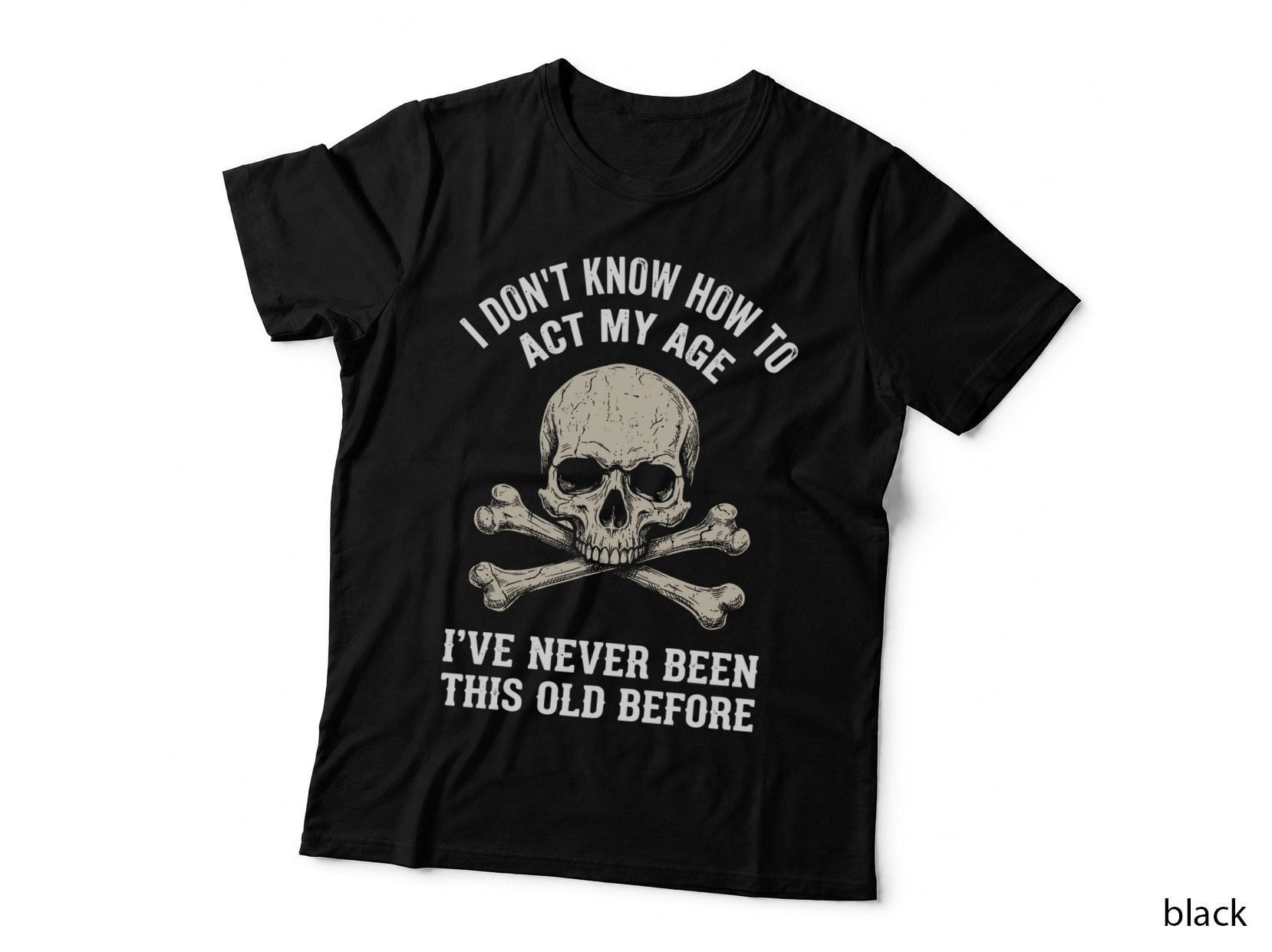 I Don't Know How to Act My Age I've Never Been This Old Before T-Shirt