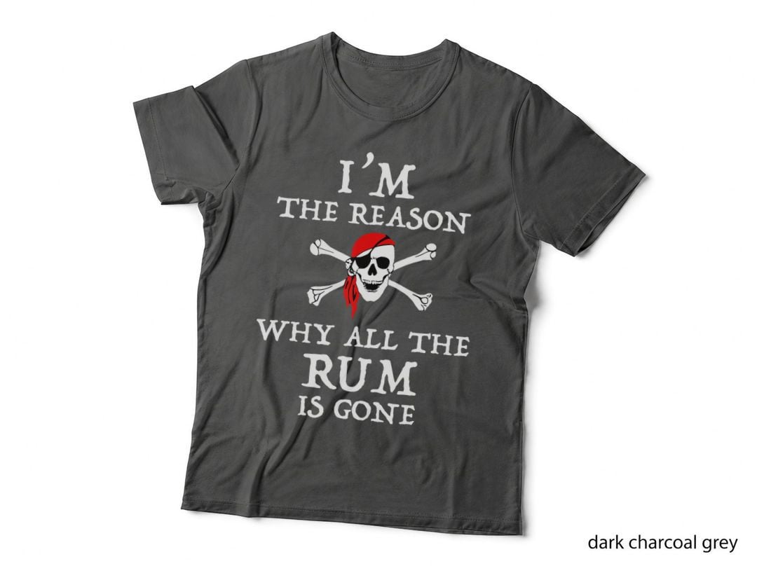 I'm the Reason Why All the Rum Is Gone Funny Pirate, Rum Lover Gift T-Shirt