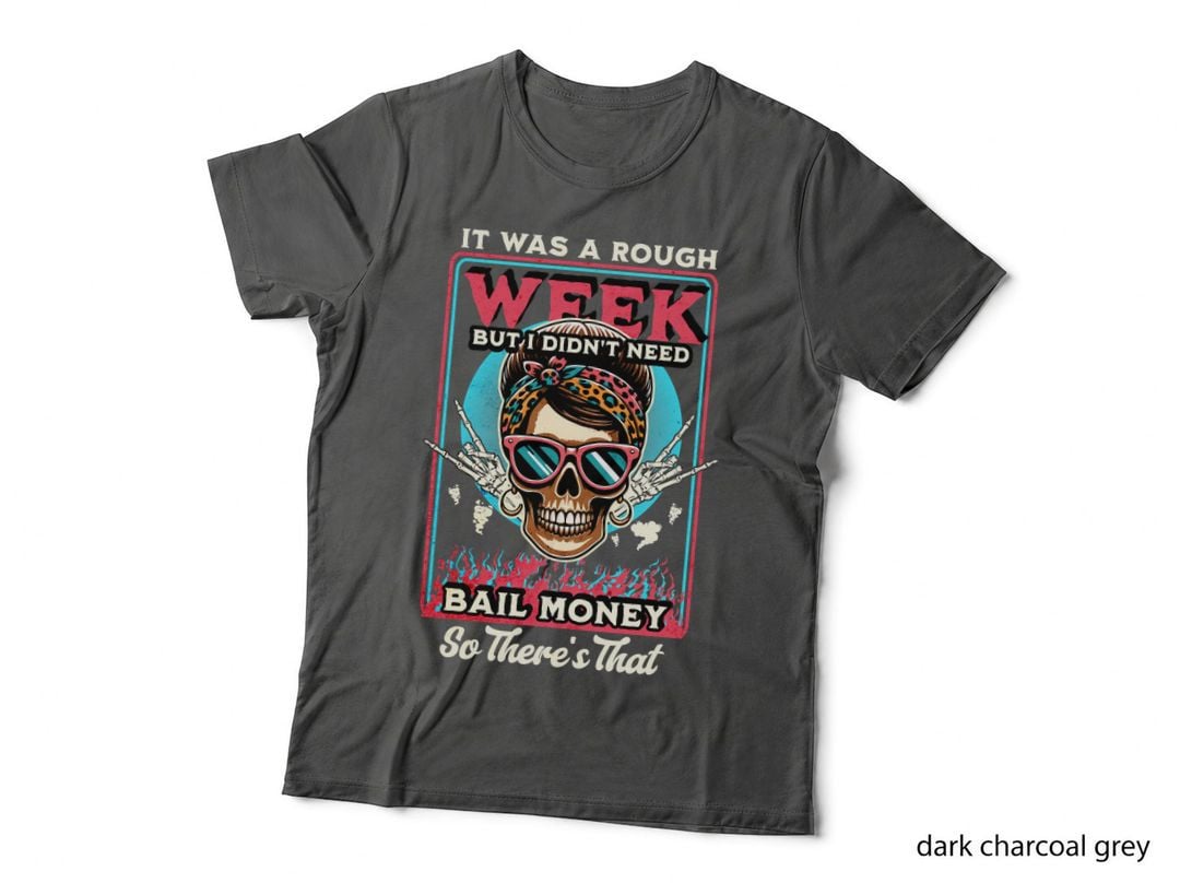 It Was a Rough Week but I Didn't Need Bail Money So There's Funny Skull T-Shirt