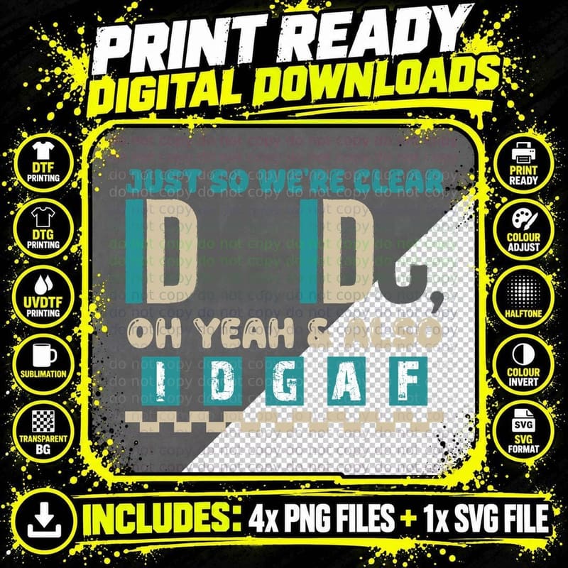 Just So We're Clear Idk Idc Oh Yeah & Also I Dgaf Png SVG Digital Bundle