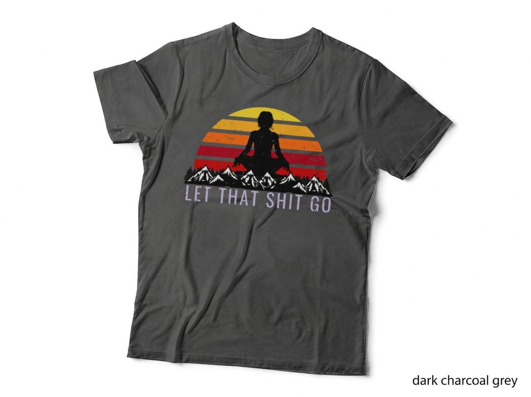 Let That Shit Go Funny Yoga Meditation Buddha Zen Love Gift T-Shirt