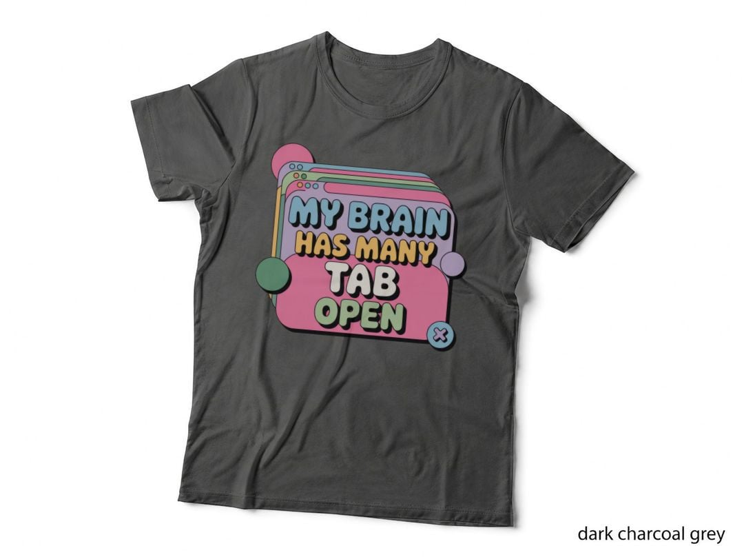 My Brain Has Many Tab Open T-Shirt, Funny Sarcastic Tee, Snarky Gift Shirt