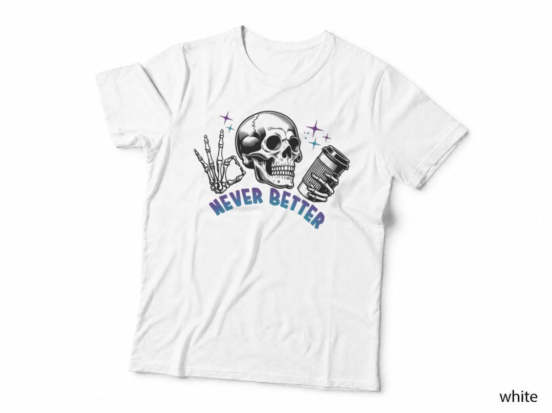 Never Better T-Shirt, Funny Sarcastic Tee, Funny Saying Shirt