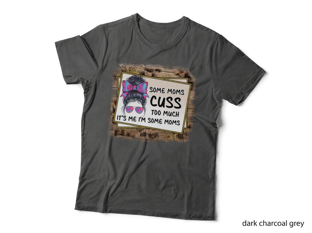 Some Moms Cuss Too Much It's Me I'm Some Moms Design T-Shirt