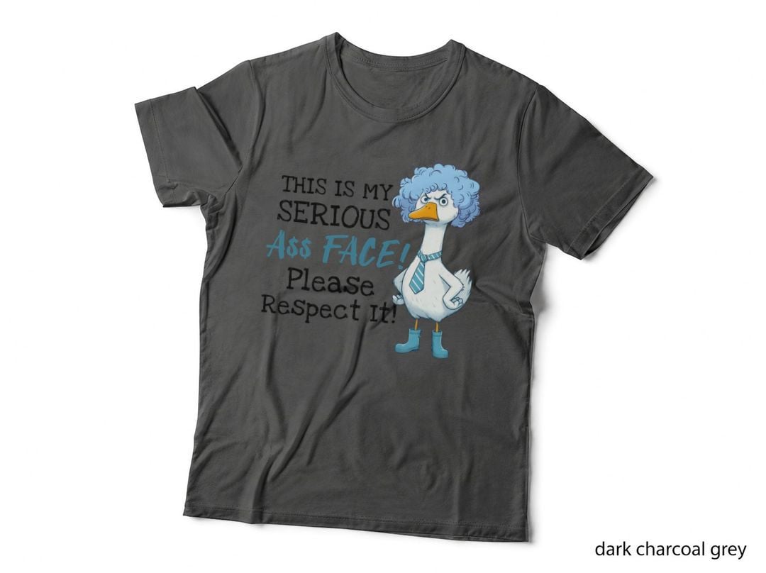 This Is My Serious Ass Face! Please Respect It! Funny Goose T-Shirt