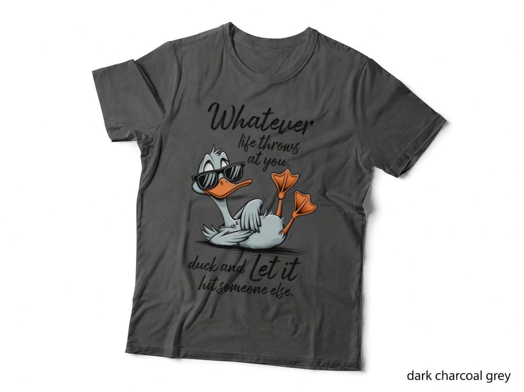 Whatever Life Throws at You. Duck and Let It Hit Someone Sarcastic T-Shirt